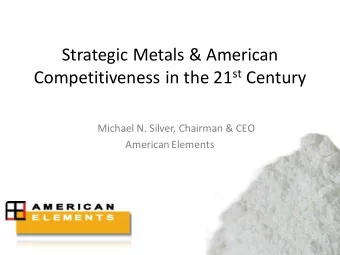 Strategic Metals &amp; American Competitiveness in the 21 st Century  Michael N. Silver, Chairman