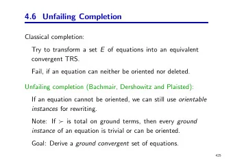 4.6 Unfailing Completion  Classical completion: Try to transform a set E of equations into an