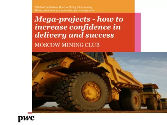 Mega-projects - how to  increase confidence in  delivery and success  MOSCOW MINING CLUB What