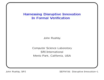 Harnessing Disruptive Innovation  In Formal Verification  John Rushby  Computer Science Laboratory