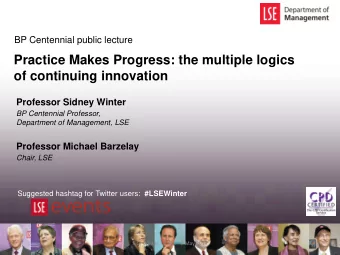 Practice Makes Progress: the multiple logics  of continuing innovation  Professor Sidney Winter  BP