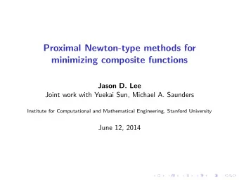 Proximal Newton-type methods for  minimizing composite functions  Jason D. Lee  Joint work with