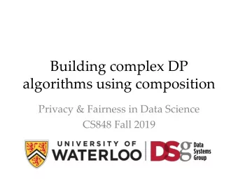Building complex DP  algorithms using composition  Privacy &amp; Fairness in Data Science  CS848