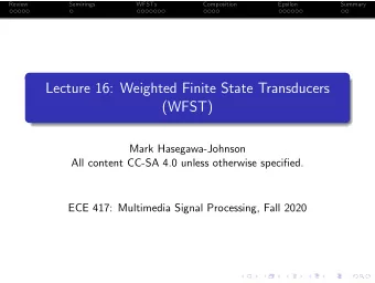 Lecture 16: Weighted Finite State Transducers  (WFST)  Mark Hasegawa-Johnson  All content CC-SA 4.0