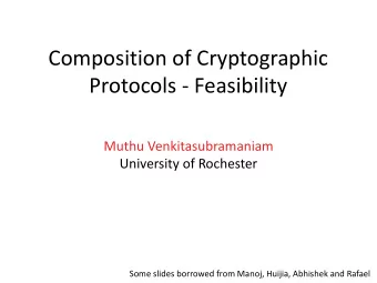 Composition of Cryptographic  Protocols - Feasibility  Muthu Venkitasubramaniam  University of