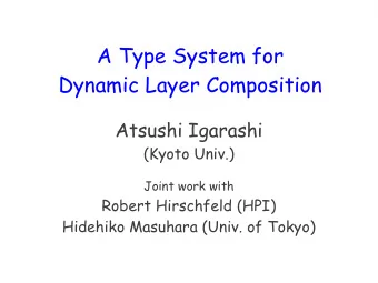 A Type System for  Dynamic Layer Composition  Atsushi Igarashi  (Kyoto Univ.)  Joint work with