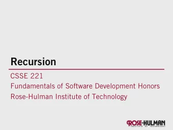 Recursion  CSSE 221  Fundamentals of Software Development Honors  Rose-Hulman Institute of