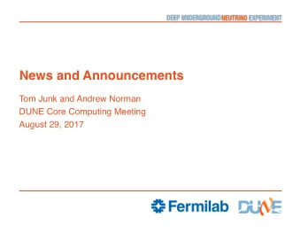 News and Announcements  Tom Junk and Andrew Norman  DUNE Core Computing Meeting  August 29, 2017