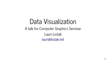 Data Visualization  A talk for Computer Graphics Seminar  Lauri Listak  lauri@listak.net  1  Table