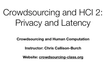 Crowdsourcing and HCI 2:  Privacy and Latency Crowdsourcing and Human Computation  Instructor: