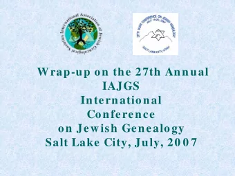 Wrap-up on the 27th Annual  IAJGS  International  Conference  on Jewish Genealogy  Salt Lake City,
