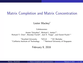 Matrix Completion and Matrix Concentration Lester Mackey   Collaborators: Ameet Talwalkar  ,