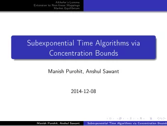 Subexponential Time Algorithms via  Concentration Bounds  Manish Purohit, Anshul Sawant  2014-12-08