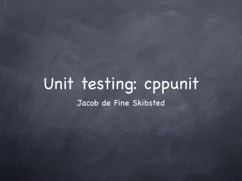 Unit testing: cppunit  Jacob de Fine Skibsted  Main purpose  Test individual components of