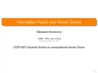 Information Fusion and Social Choice  S  ebastien Konieczny  CNRS - CRIL, Lens, France