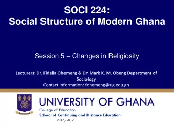 Social Structure of Modern Ghana Session 5  Changes in Religiosity  Lecturers: Dr. Fidelia