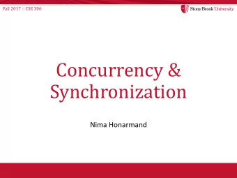 Concurrency &amp;  Synchronization  Nima Honarmand  Fall 2017 :: CSE 306  Agenda  Review basic