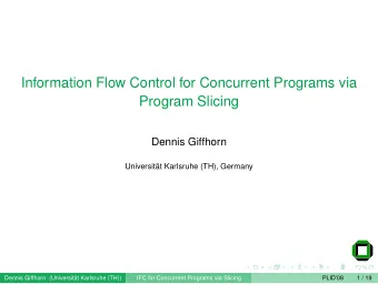 Information Flow Control for Concurrent Programs via  Program Slicing  Dennis Giffhorn