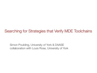 Searching for Strategies that Verify MDE Toolchains  Simon Poulding, University of York &amp; DAASE