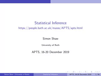 Statistical Inference  https://people.bath.ac.uk/masss/APTS/apts.html  Simon Shaw  University of