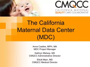 Maternal Data Center  (MDC)  Anne Castles, MPH, MA  MDC Project Manager  Kathryn Melsop, MS  CMQCC
