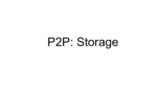 P2P: Storage  Overall outline    (Relatively) chronological overview of P2P areas:    What is