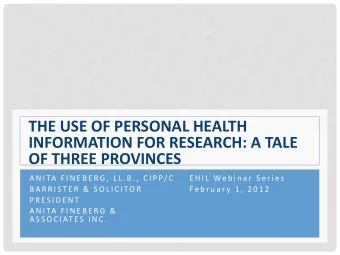 THE USE OF PERSONAL HEALTH  INFORMATION FOR RESEARCH: A TALE  OF THREE PROVINCES  A N I TA  F I N E