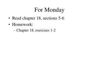 For Monday  Read chapter 18, sections 5-6  Homework:  Chapter 18, exercises 1-2  Program 3