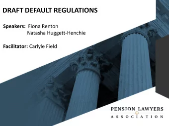 DRAFT DEFAULT REGULATIONS Speakers: Fiona Renton  Natasha Huggett-Henchie Facilitator: Carlyle