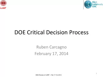 DOE Critical Decision Process  Ruben Carcagno  February 17, 2014  1 DOE Review of LARP  Feb