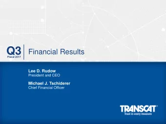 Q3  Financial Results  Fiscal 2017  Lee D. Rudow  President and CEO  Michael J. Tschiderer  Chief