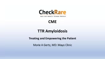 CME  TTR Amyloidosis  Treating and Empowering the Patient  Mo  Mori  rie A Gert  rtz,  z, MD  MD: