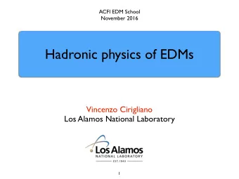 Hadronic physics of EDMs  Vincenzo Cirigliano  Los Alamos National Laboratory  1  Lecture  VII
