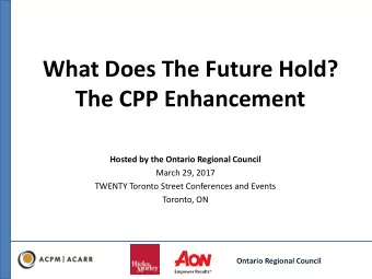 What Does The Future Hold?  The CPP Enhancement  Hosted by the Ontario Regional Council  March 29,