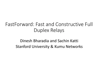 FastForward: Fast and Constructive Full  Duplex Relays  Dinesh Bharadia and Sachin Katti  Stanford