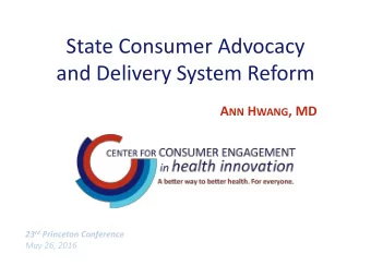 and Delivery System Reform A NN H WANG , MD 23 rd Princeton Conference  May 26, 2016  Center for