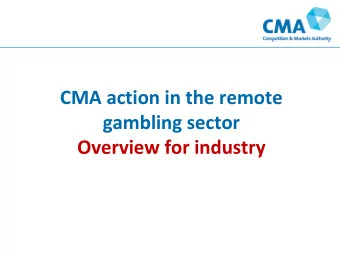 CMA action in the remote  gambling sector  Overview for industry  Overview  1. Our role and