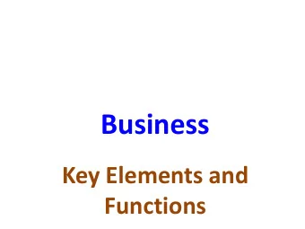 Business  Key Elements and  Functions  What Is a Business?  An individual or organization that
