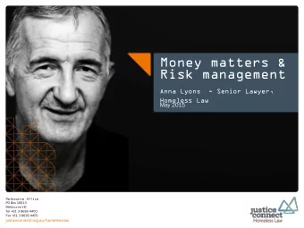 Money matters &amp;  Risk management  Anna Lyons  - Senior Lawyer,  Homeless Law  May 2015
