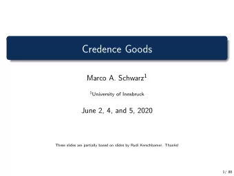 Credence Goods Marco A. Schwarz 1 1 University of Innsbruck  June 2, 4, and 5, 2020  These slides