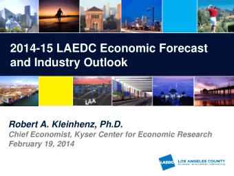 2014-15 LAEDC Economic Forecast  and Industry Outlook  Robert A. Kleinhenz, Ph.D.  Chief Economist,