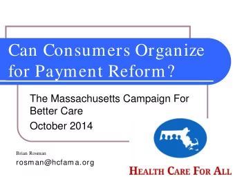 Can Consumers Organize  for Payment Reform?  The Massachusetts Campaign For  Better Care  October
