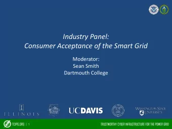 Industry Panel:  Consumer Acceptance of the Smart Grid  Moderator:  Sean Smith  Dartmouth College |