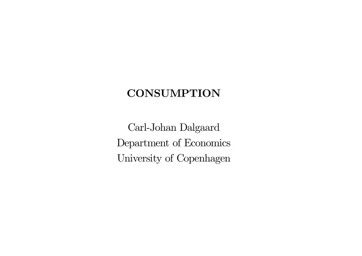 consumption carl johan dalgaard department of economics