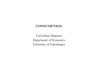 CONSUMPTION  Carl-Johan Dalgaard  Department of Economics  University of Copenhagen  INTRODUCTION