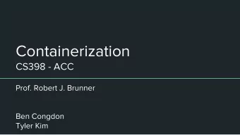 Containerization  CS398 - ACC  Prof. Robert J. Brunner  Ben Congdon  Tyler Kim  What is