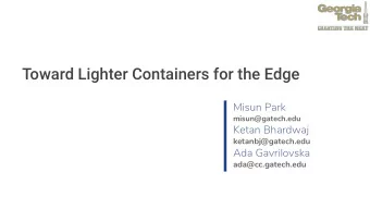 Toward Lighter Containers for the Edge  Misun Park  misun@gatech.edu  Ketan Bhardwaj