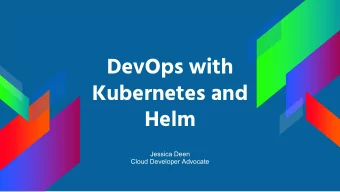 DevOps with  Kubernetes and  Helm  Jessica Deen  Cloud Developer Advocate  HELLO!  I am Jessica