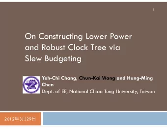 On Constructing Lower Power  and Robust Clock Tree via  Slew Budgeting  Yeh-Chi Chang, Chun-Kai