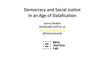 Democracy and Social Justice  in an Age of Datafication  Joanna Redden  Reddenj@Cardiff.ac.uk